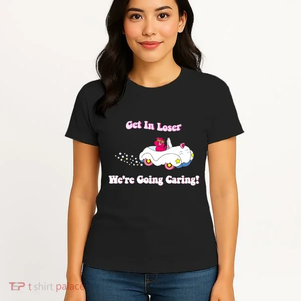 Get In Loser Were Going Caring Funny Bear Women's T-Shirt