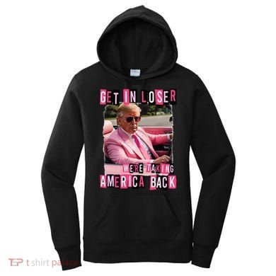 Get In Loser We Are Taking America Back Trump 2024 Women's Hoodie