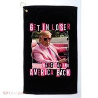 Get In Loser We Are Taking America Back Trump 2024 Golf Towel thumb 0