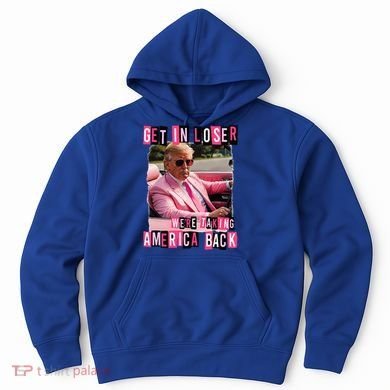 Get In Loser We Are Taking America Back Trump 2024 Hoodie