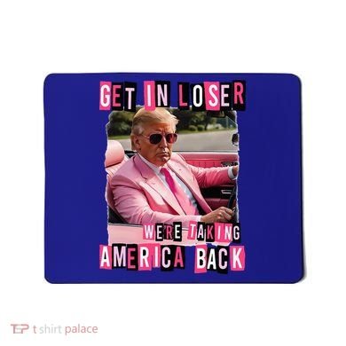 Get In Loser We Are Taking America Back Trump 2024 Mousepad