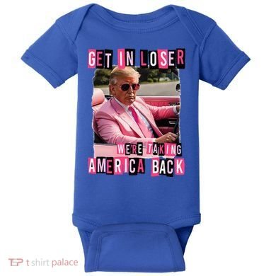 Get In Loser We Are Taking America Back Trump 2024 Baby Bodysuit