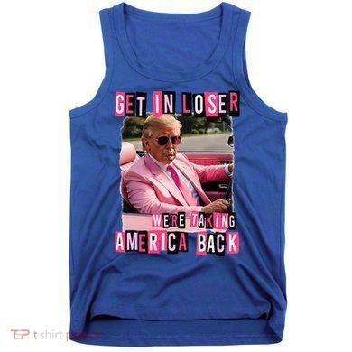 Get In Loser We Are Taking America Back Trump 2024 Tank Top