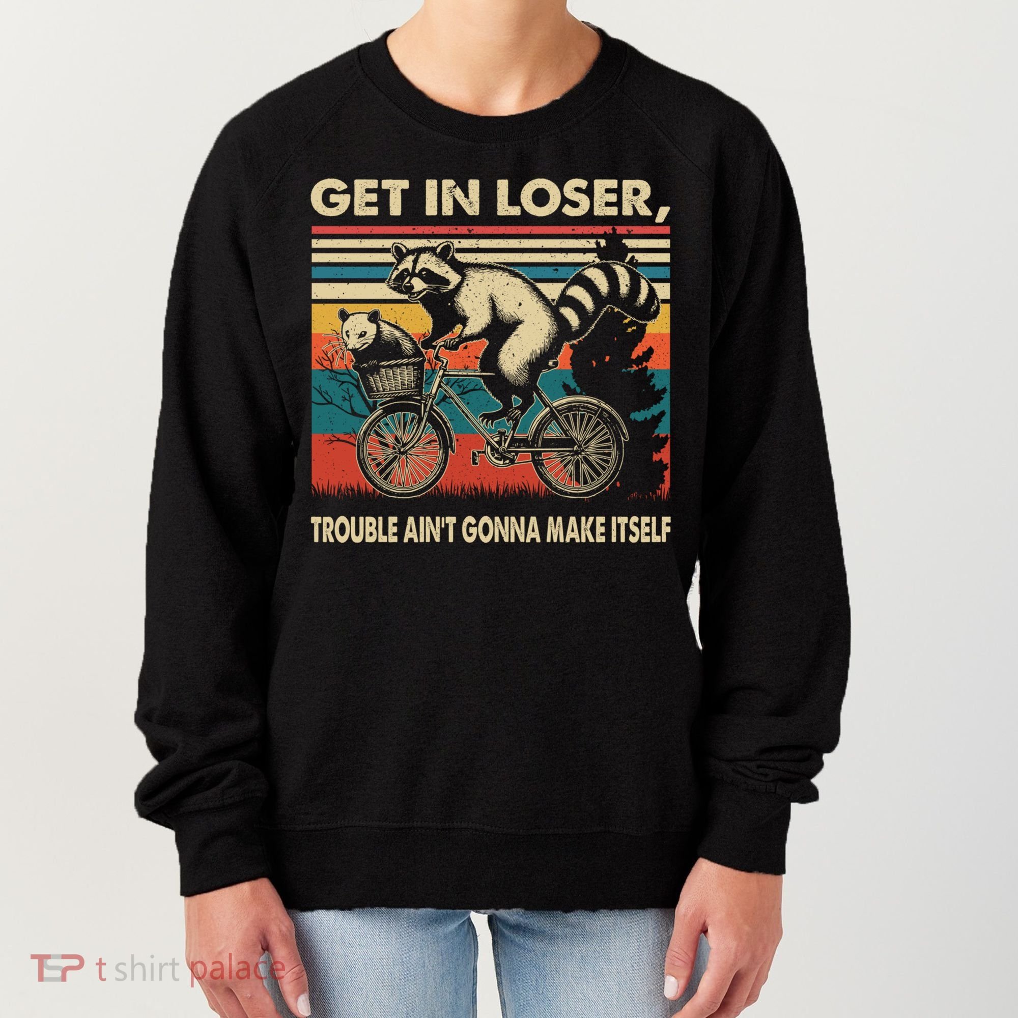Get In Loser Trouble Aint Gonna Make Itself Funny Raccoon Gift Women's Sweatshirt