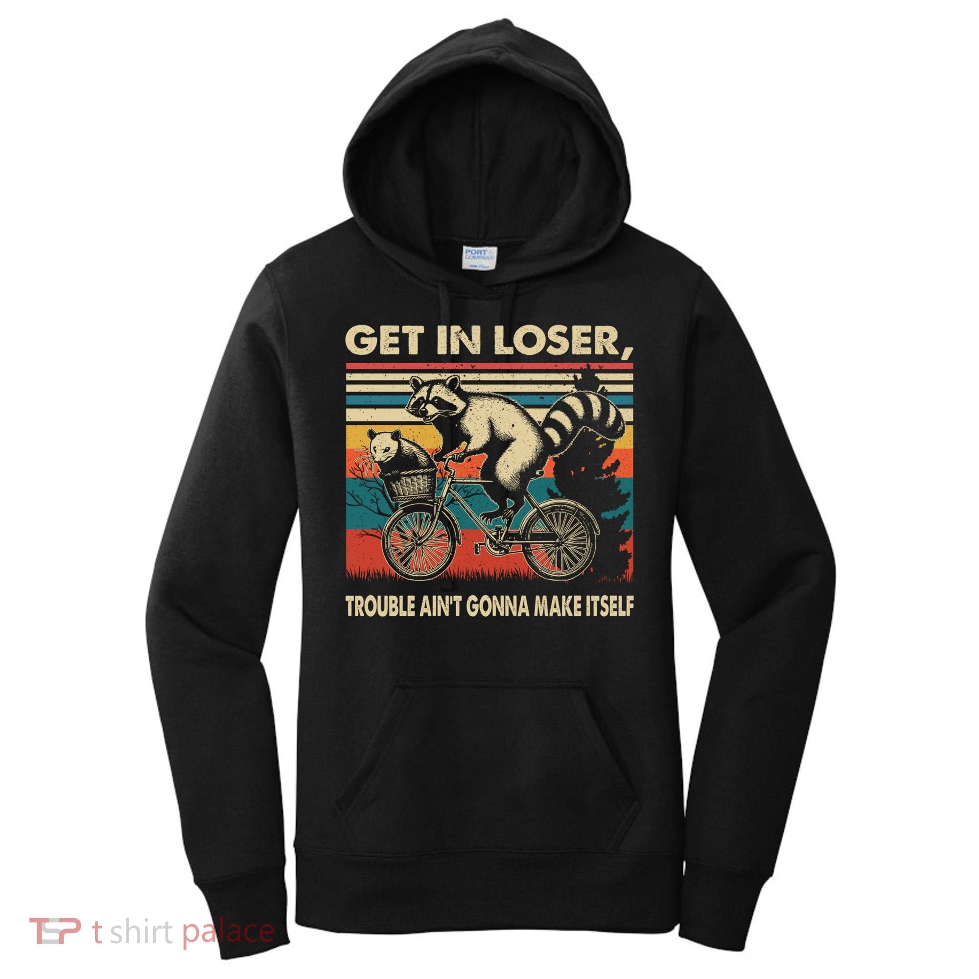 Get In Loser Trouble Aint Gonna Make Itself Funny Raccoon Gift Women's Hoodie