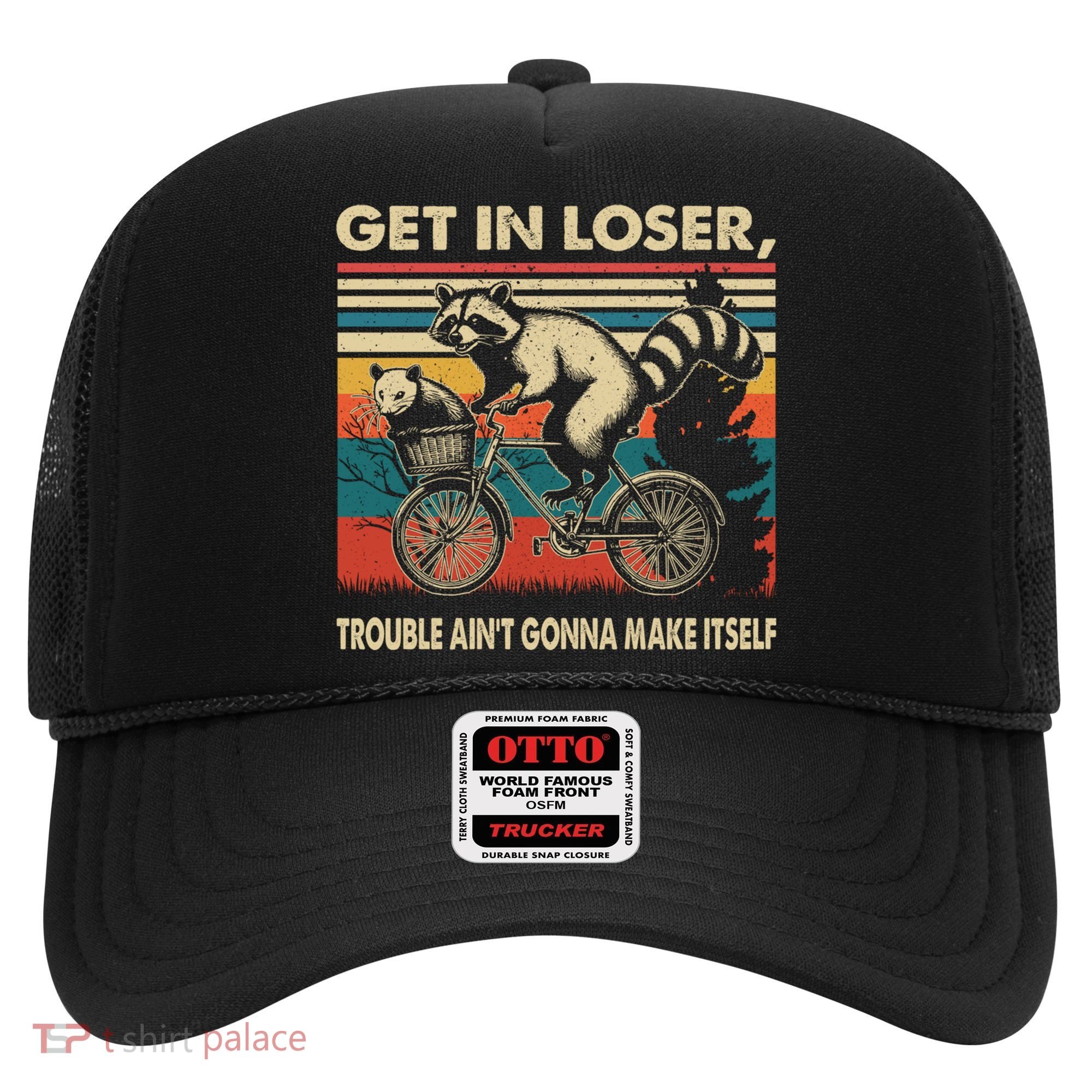 Get In Loser Trouble Aint Gonna Make Itself Funny Raccoon Gift Hat