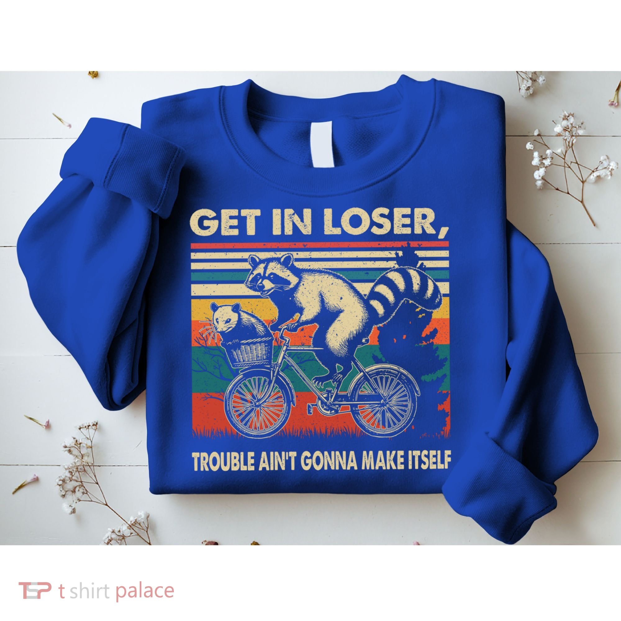 Get In Loser Trouble Aint Gonna Make Itself Funny Raccoon Gift Sweatshirt