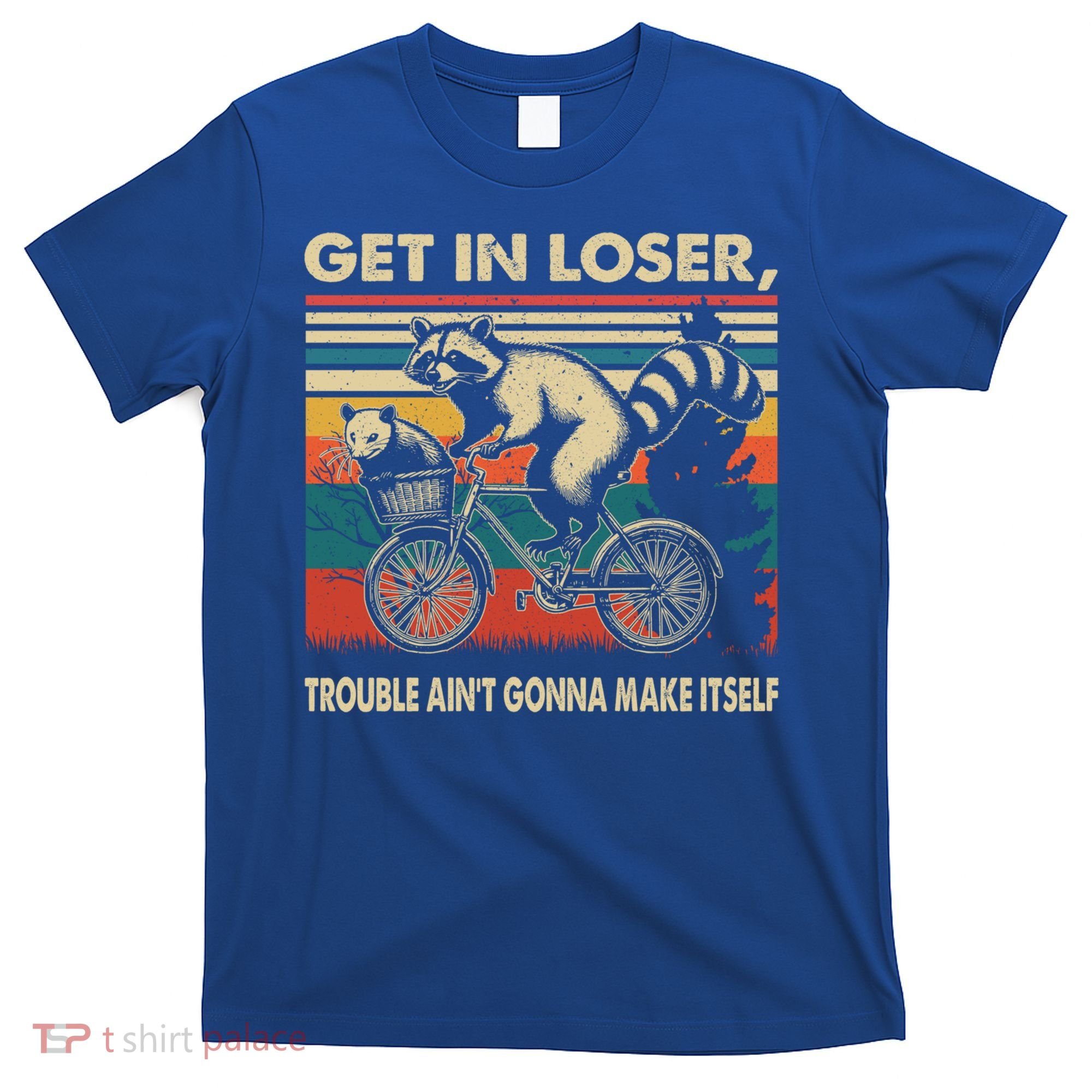 Get In Loser Trouble Aint Gonna Make Itself Funny Raccoon Gift T-Shirt