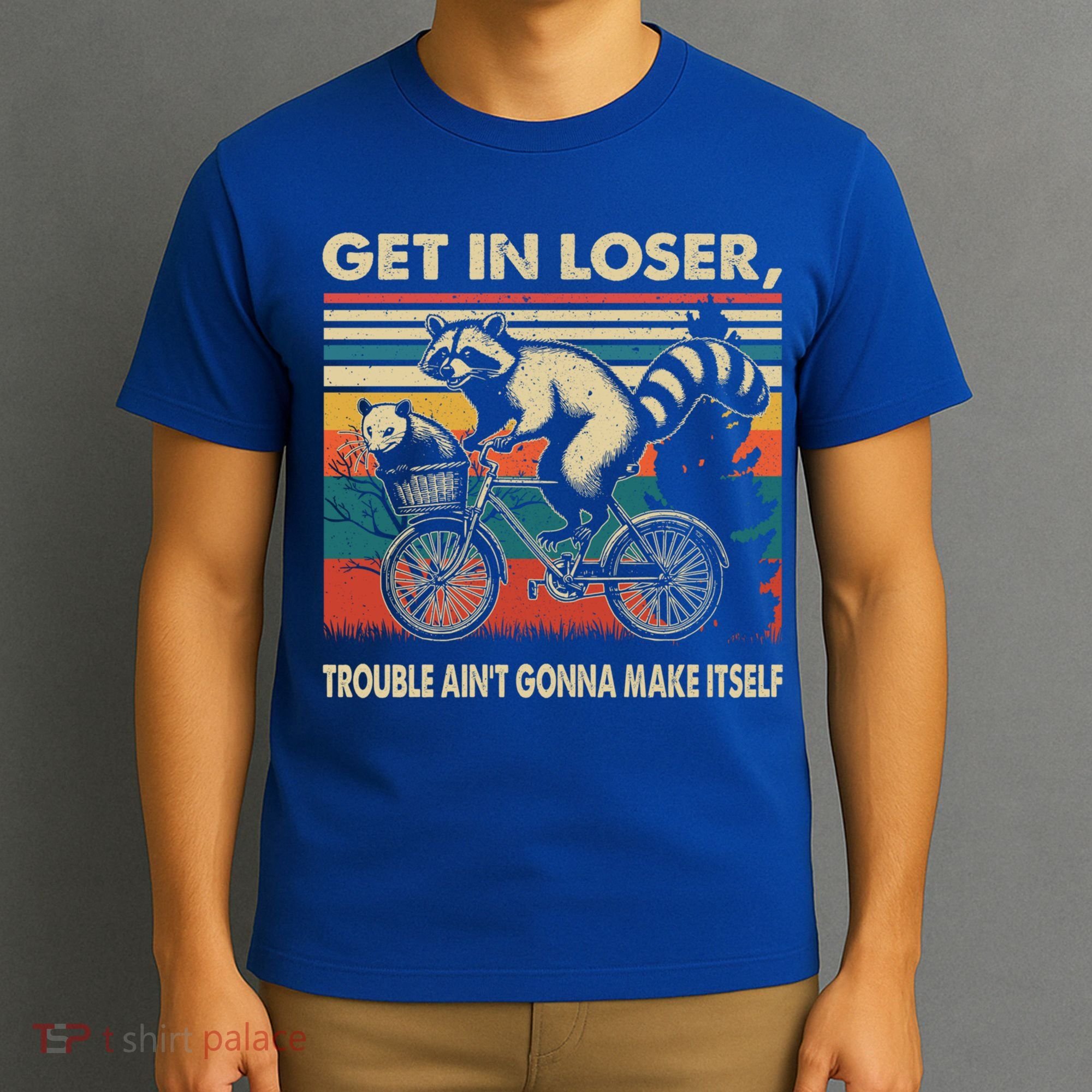 Get In Loser Trouble Aint Gonna Make Itself Funny Raccoon Gift T-Shirt