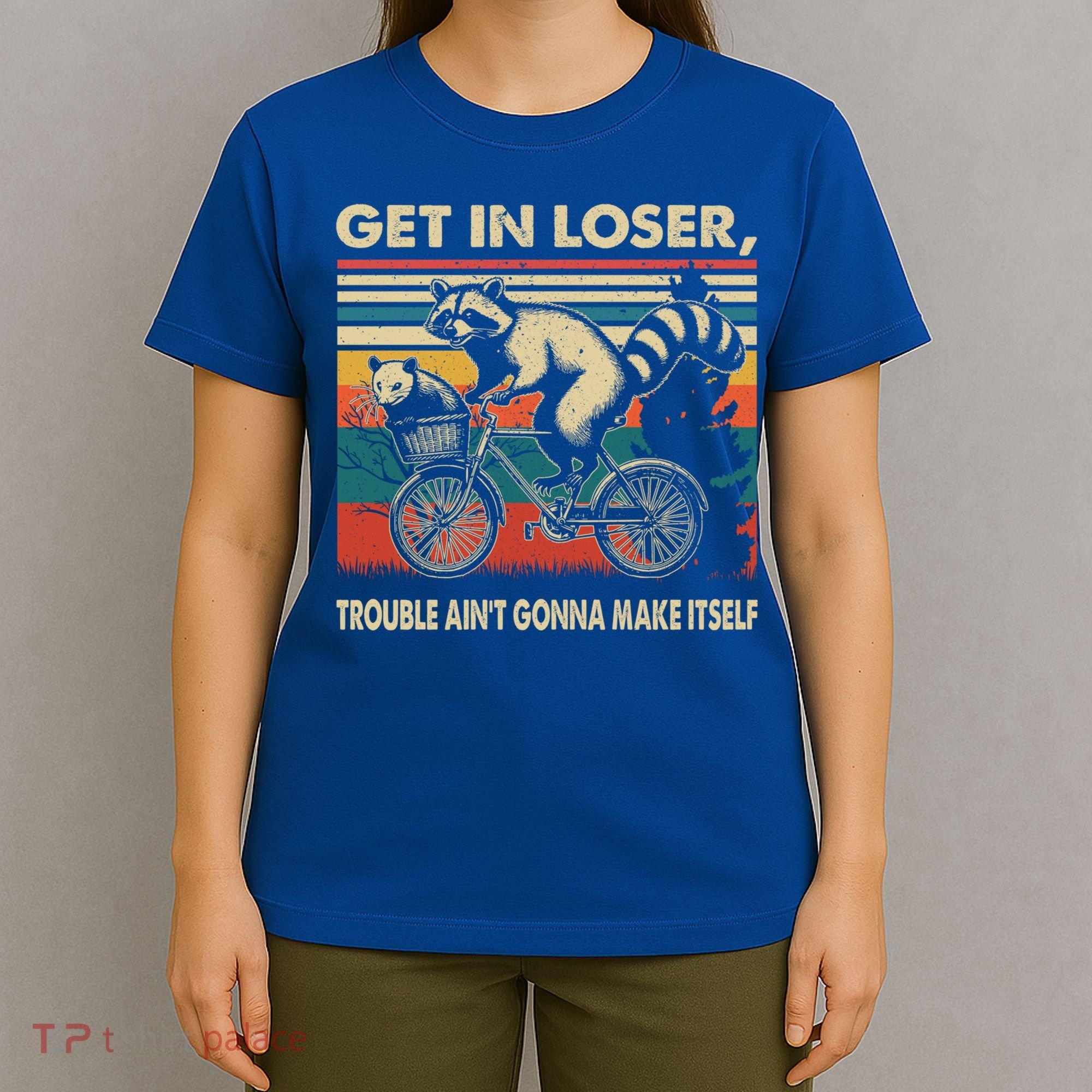 Get In Loser Trouble Aint Gonna Make Itself Funny Raccoon Gift T-Shirt
