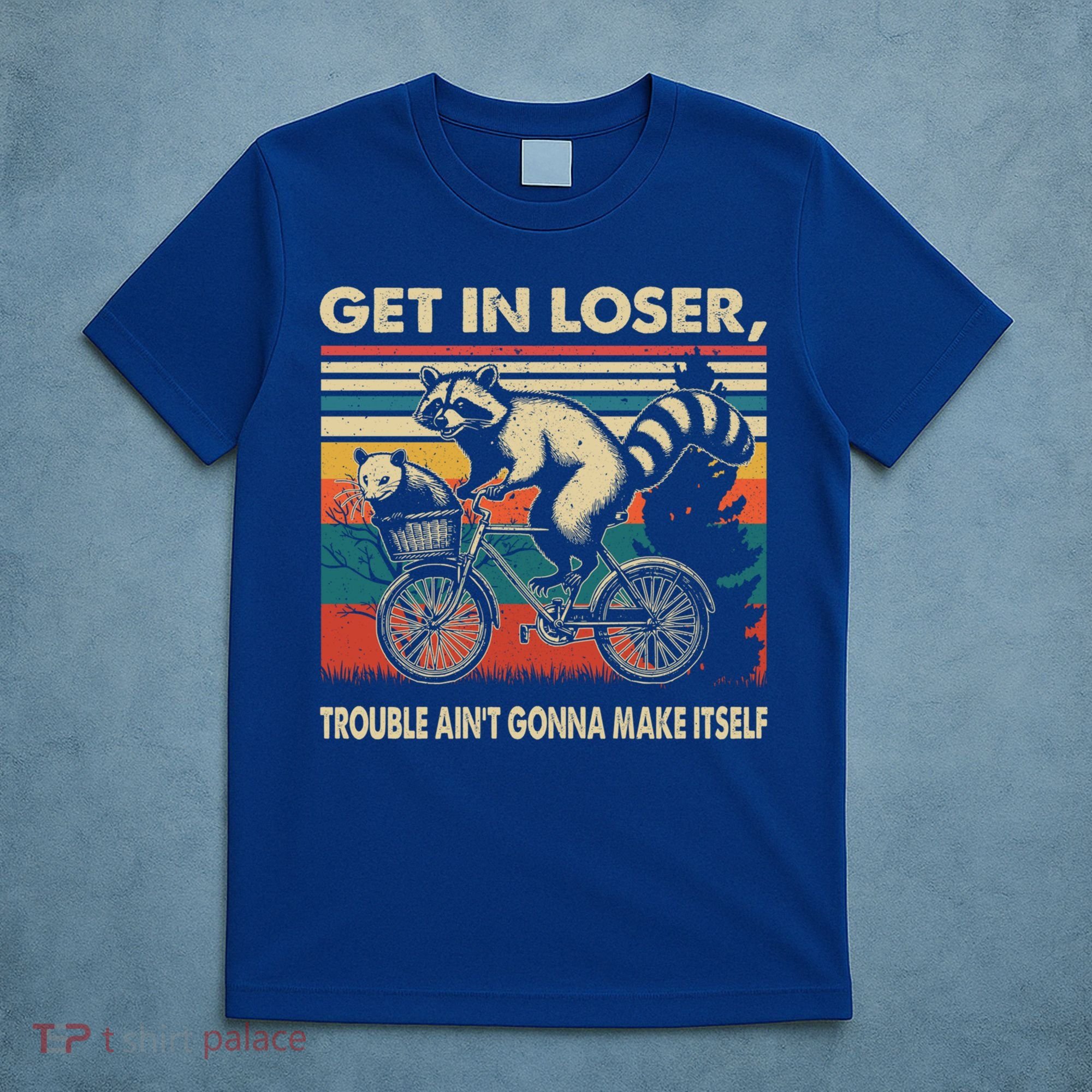 Get In Loser Trouble Aint Gonna Make Itself Funny Raccoon Gift T-Shirt