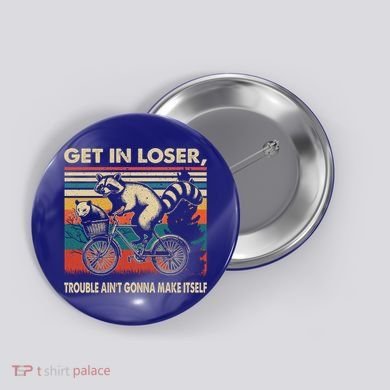 Get In Loser Trouble Aint Gonna Make Itself Funny Raccoon Gift Button