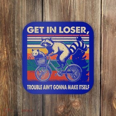 Get In Loser Trouble Aint Gonna Make Itself Funny Raccoon Gift Coaster