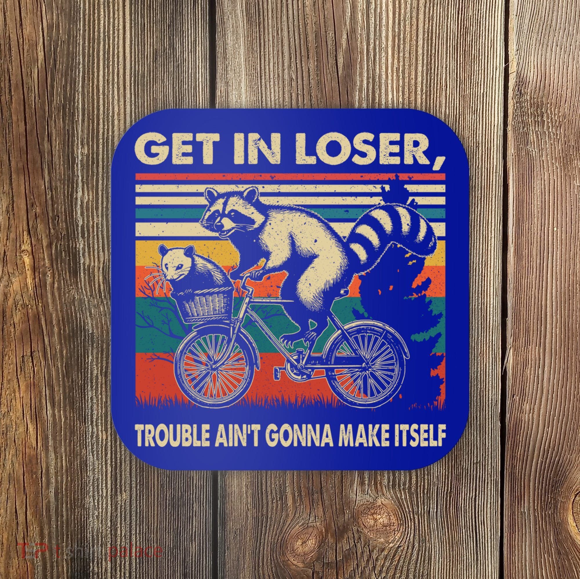 Get In Loser Trouble Aint Gonna Make Itself Funny Raccoon Gift Coaster