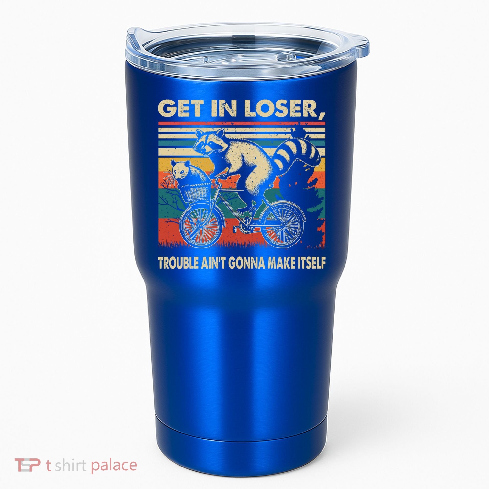 Get In Loser Trouble Aint Gonna Make Itself Funny Raccoon Gift Tumbler