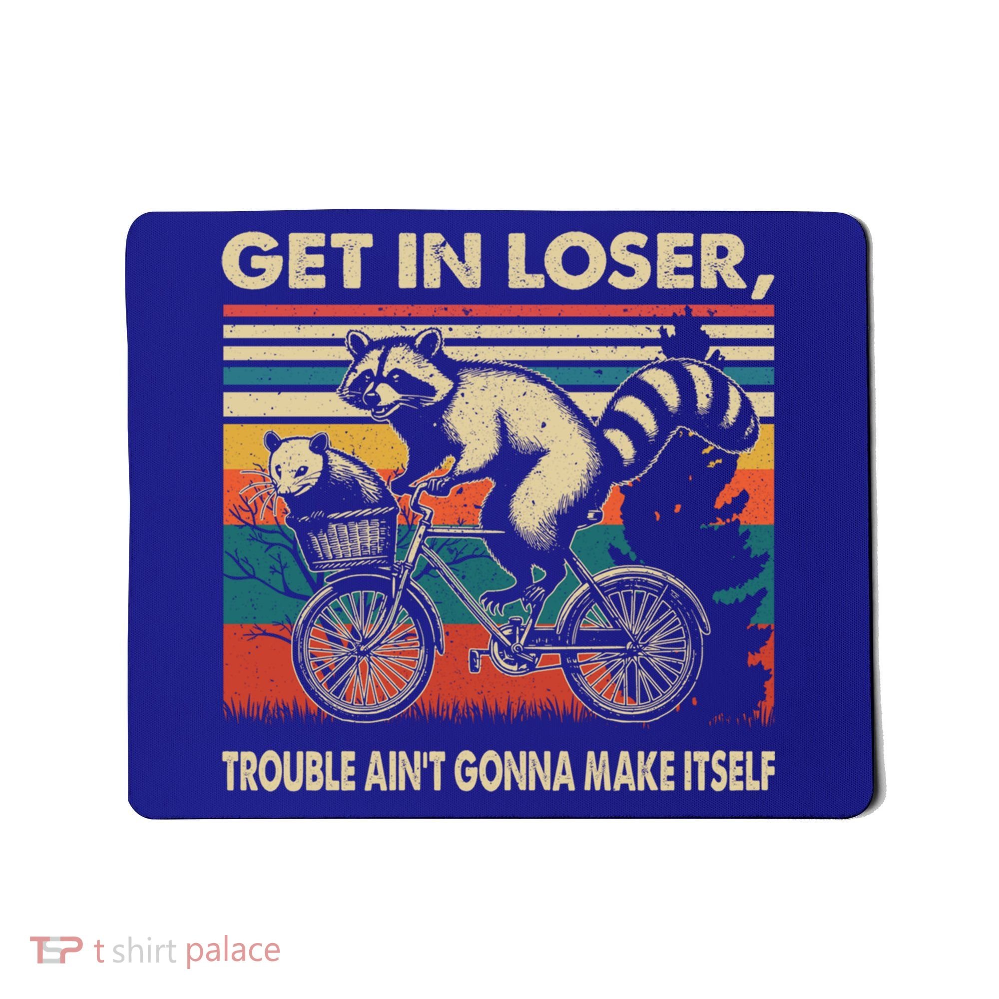 Get In Loser Trouble Aint Gonna Make Itself Funny Raccoon Gift Mousepad