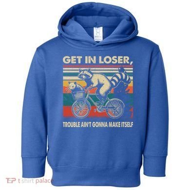Get In Loser Trouble Aint Gonna Make Itself Funny Raccoon Gift Toddler Hoodie