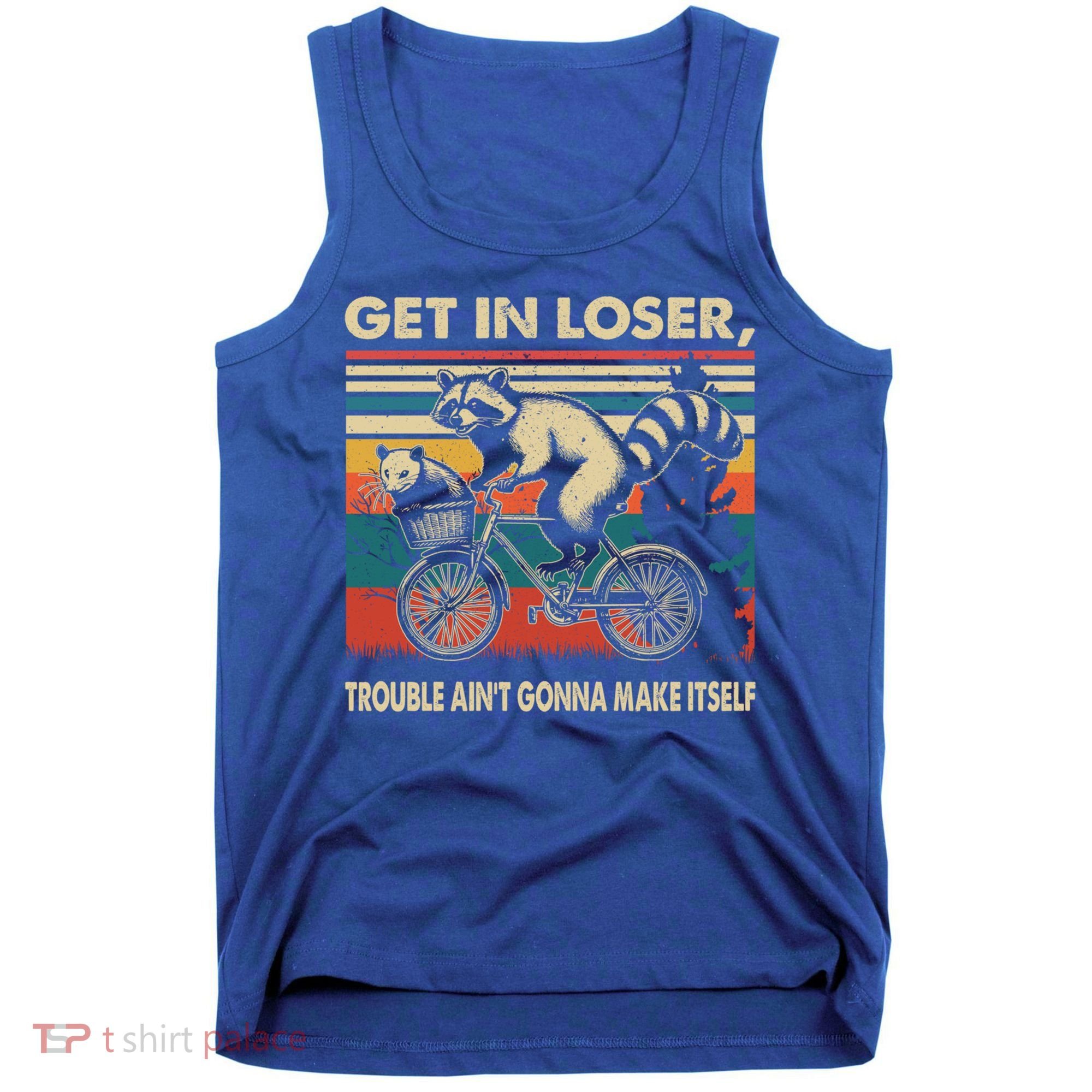 Get In Loser Trouble Aint Gonna Make Itself Funny Raccoon Gift Tank Top