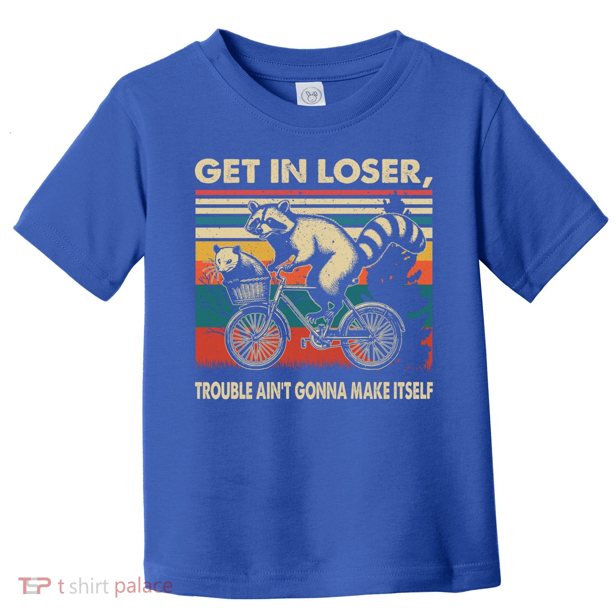 Get In Loser Trouble Aint Gonna Make Itself Funny Raccoon Gift Toddler T-Shirt
