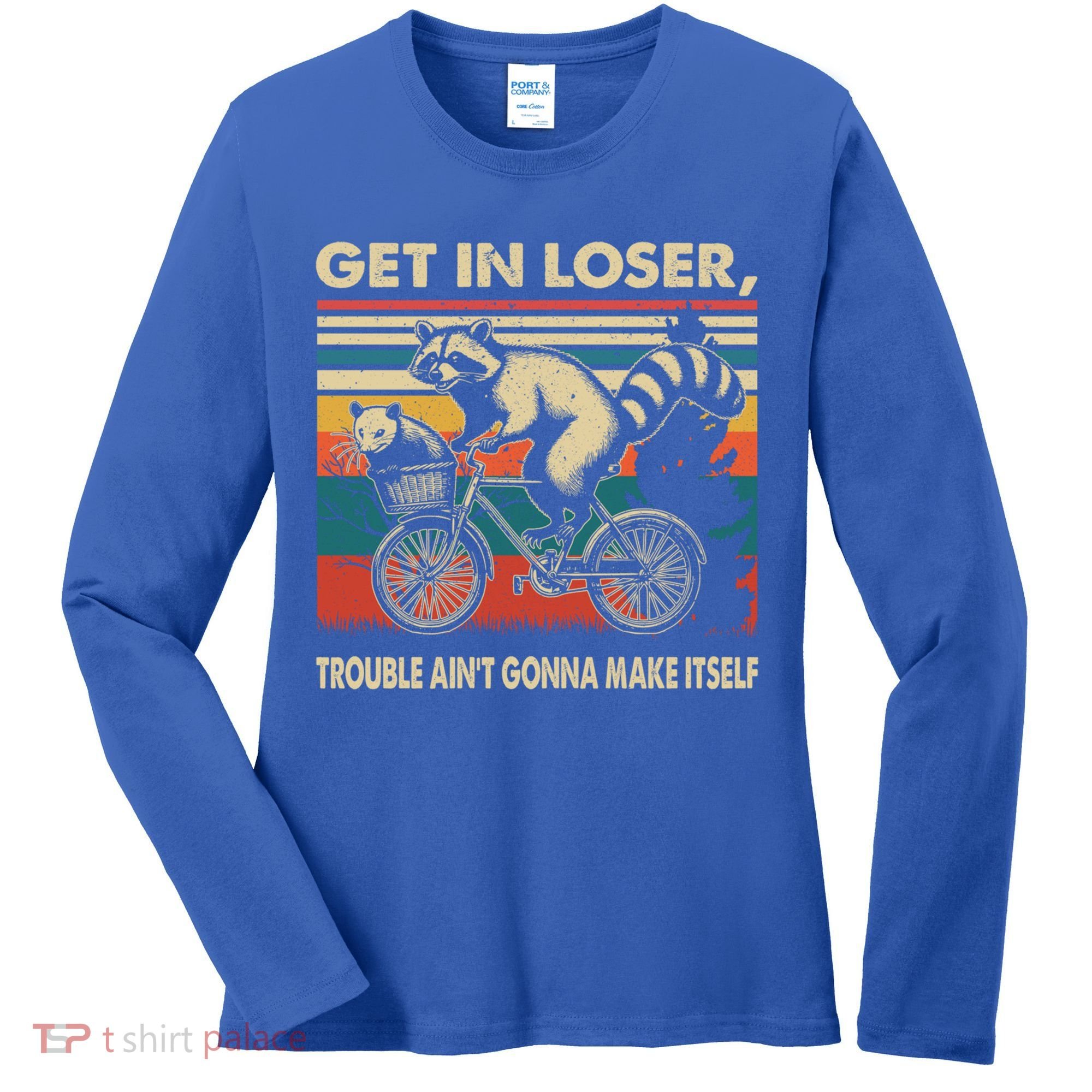 Get In Loser Trouble Aint Gonna Make Itself Funny Raccoon Gift Women's Long Sleeve Shirt