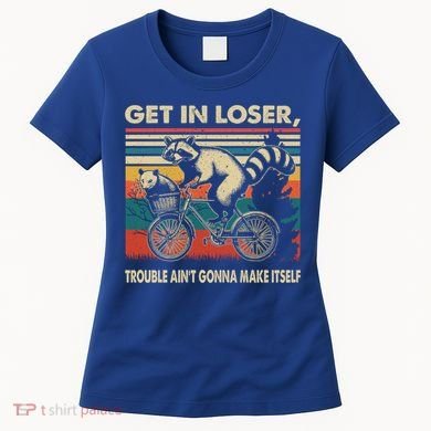 Get In Loser Trouble Aint Gonna Make Itself Funny Raccoon Gift Women's T-Shirt