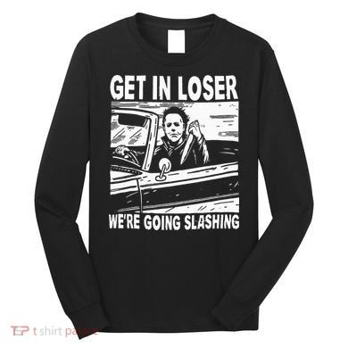 Get In Loser We're Going Slashing Horror Character Halloween Long Sleeve Shirt