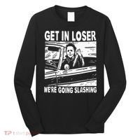 Get In Loser We're Going Slashing Horror Character Halloween Long Sleeve Shirt thumb 0