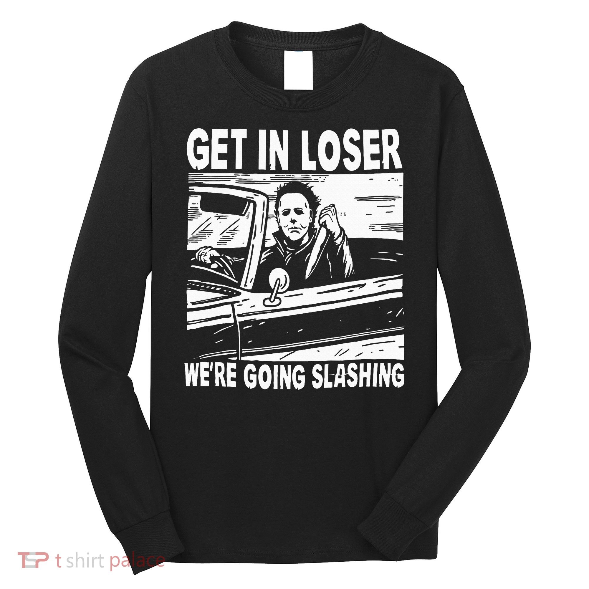 Get In Loser We're Going Slashing Horror Character Halloween Long Sleeve Shirt