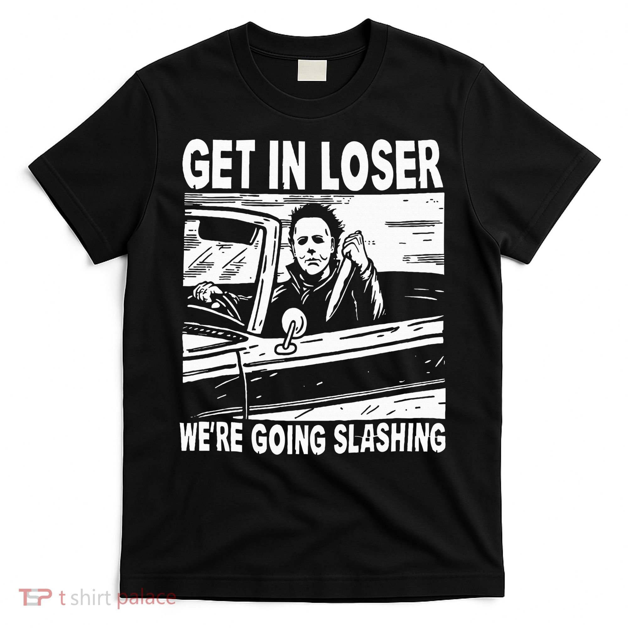 Get In Loser We're Going Slashing Horror Character Halloween T-Shirt