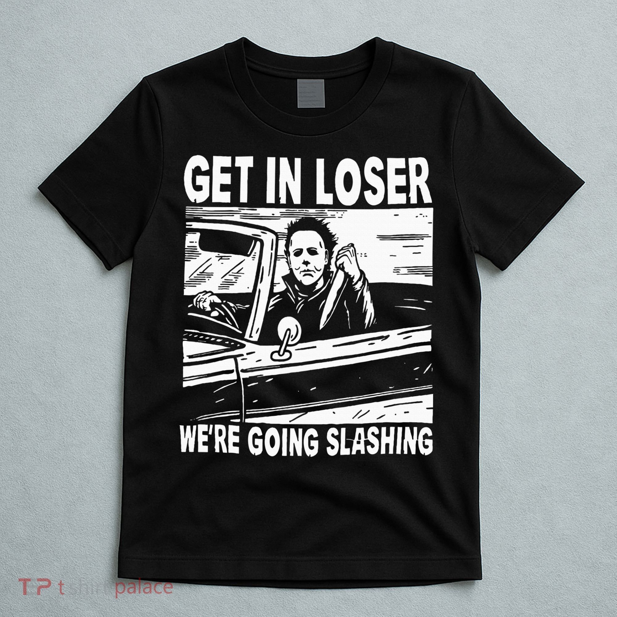 Get In Loser We're Going Slashing Horror Character Halloween T-Shirt