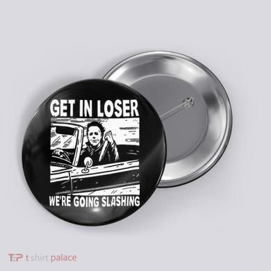 Get In Loser We're Going Slashing Horror Character Halloween Button