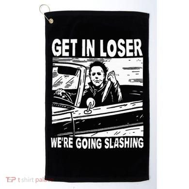 Get In Loser We're Going Slashing Horror Character Halloween Golf Towel