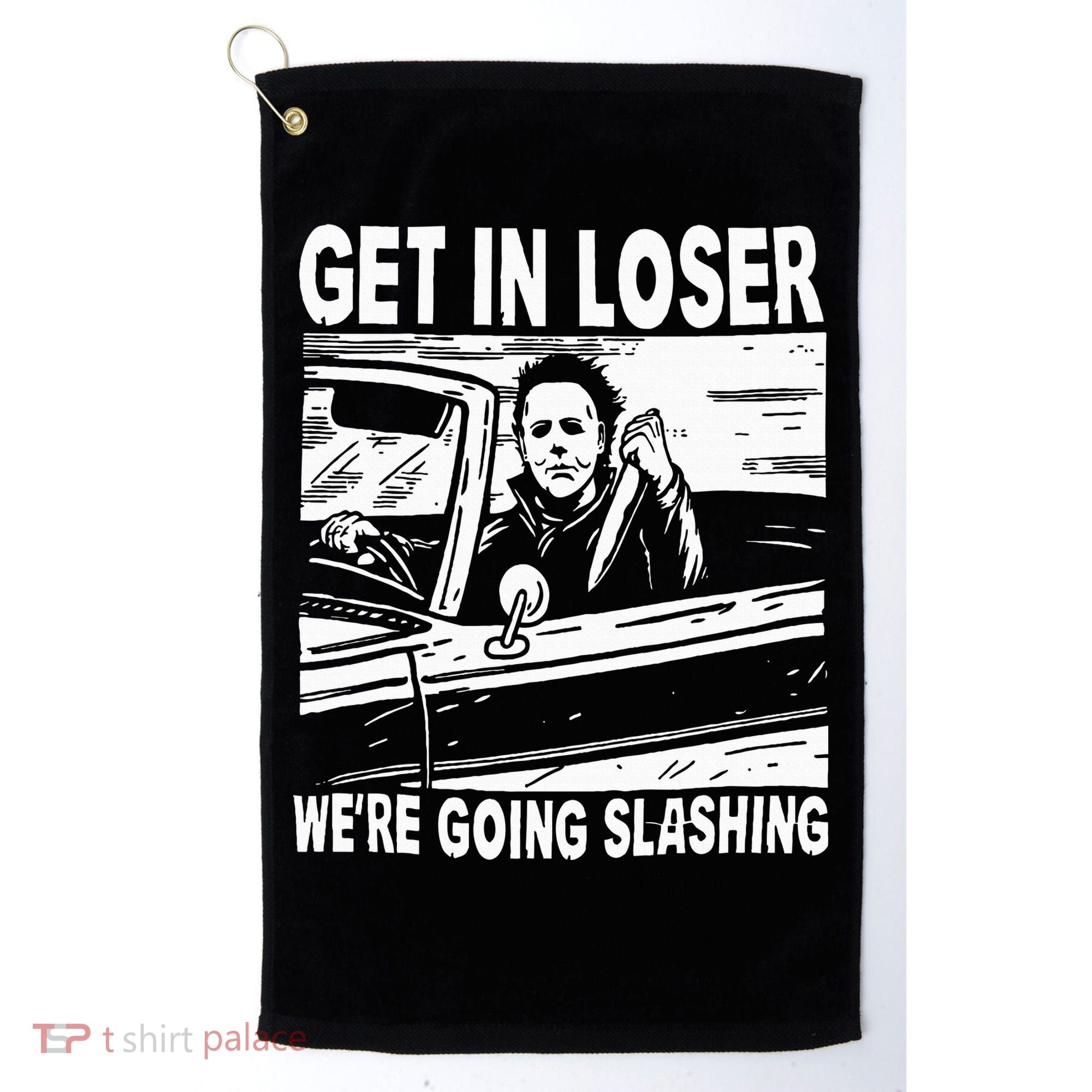 Get In Loser We're Going Slashing Horror Character Halloween Golf Towel