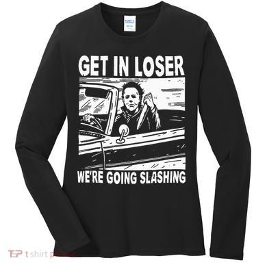 Get In Loser We're Going Slashing Horror Character Halloween Women's Long Sleeve Shirt