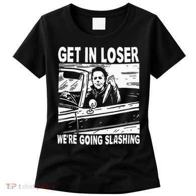 Get In Loser We're Going Slashing Horror Character Halloween Women's T-Shirt