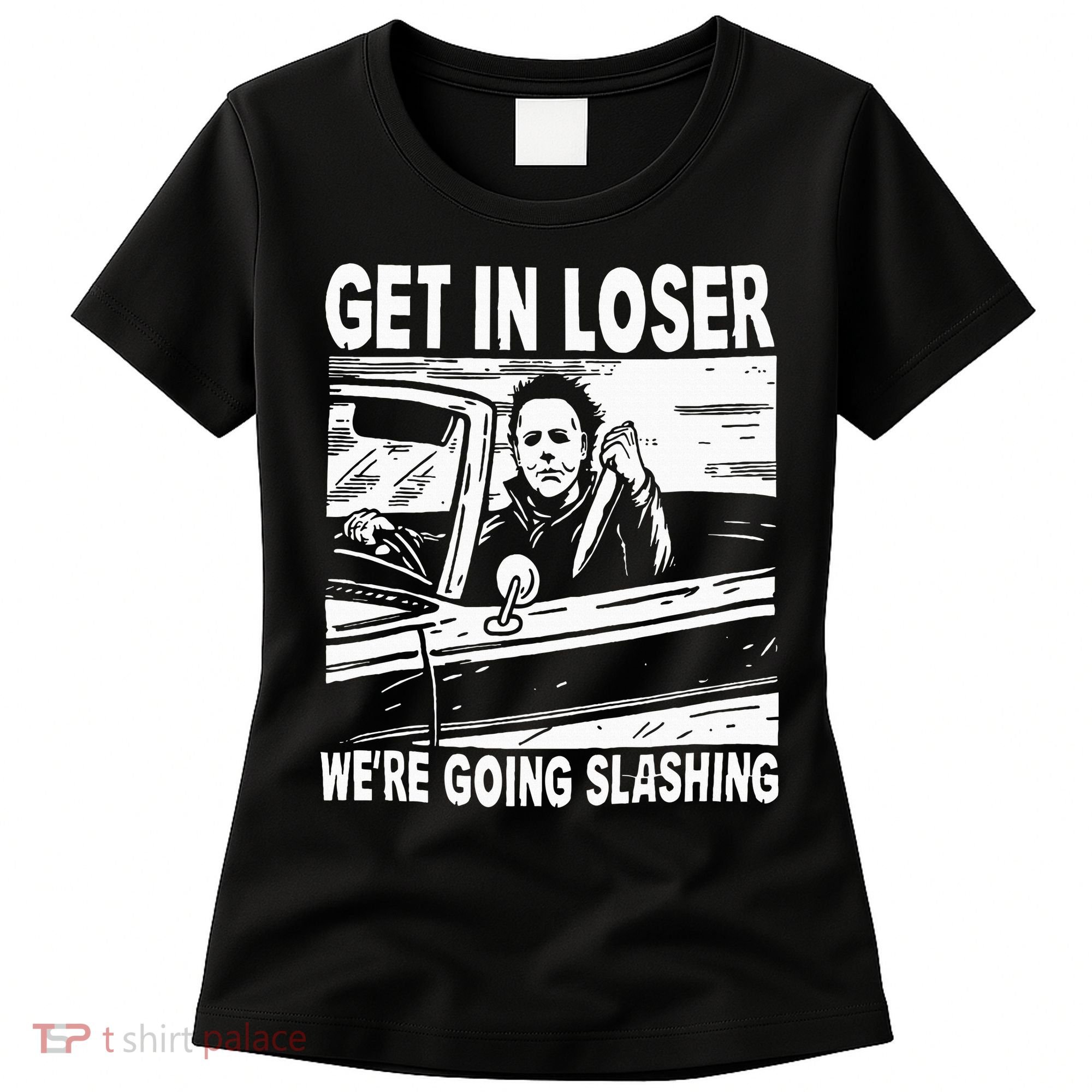 Get In Loser We're Going Slashing Horror Character Halloween Women's T-Shirt