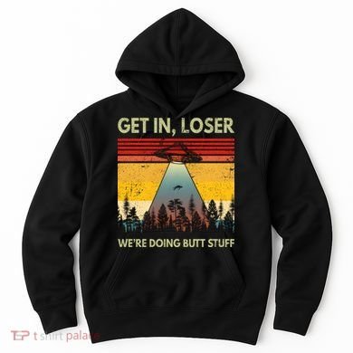 Get In Loser Were Doing Butt Stuff UFO Alien Abduction Vintage Hoodie
