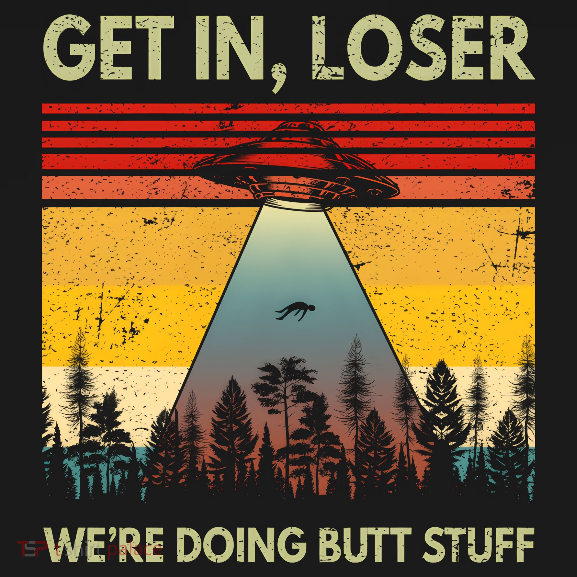 Get In Loser Were Doing Butt Stuff UFO Alien Abduction Vintage T-Shirt