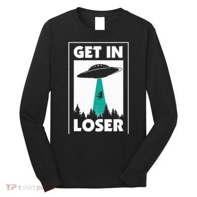 Get In Loser Alien Aliens Extraterrestrial Long Sleeve Shirt