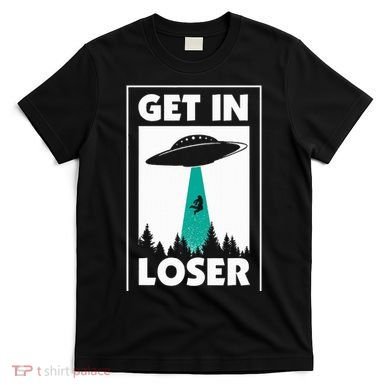 Get In Loser Alien Aliens Extraterrestrial T-Shirt