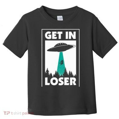 Get In Loser Alien Aliens Extraterrestrial Toddler T-Shirt