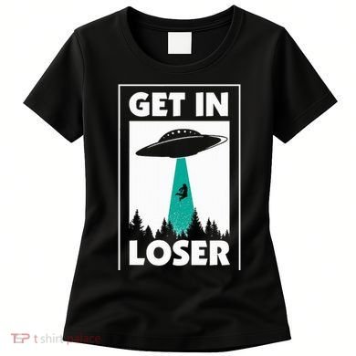 Get In Loser Alien Aliens Extraterrestrial Women's T-Shirt