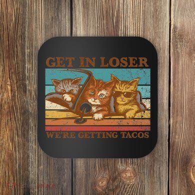 Get In Loser We're Getting Tacos Cats Coaster