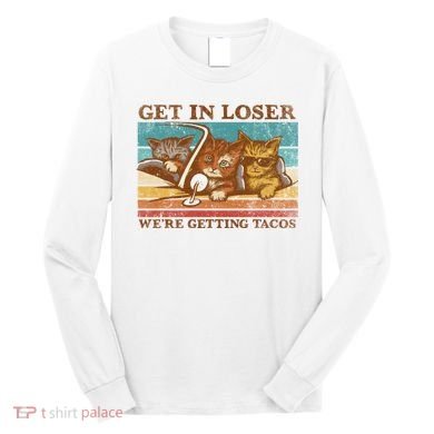 Get In Loser We're Getting Tacos Cats Long Sleeve Shirt