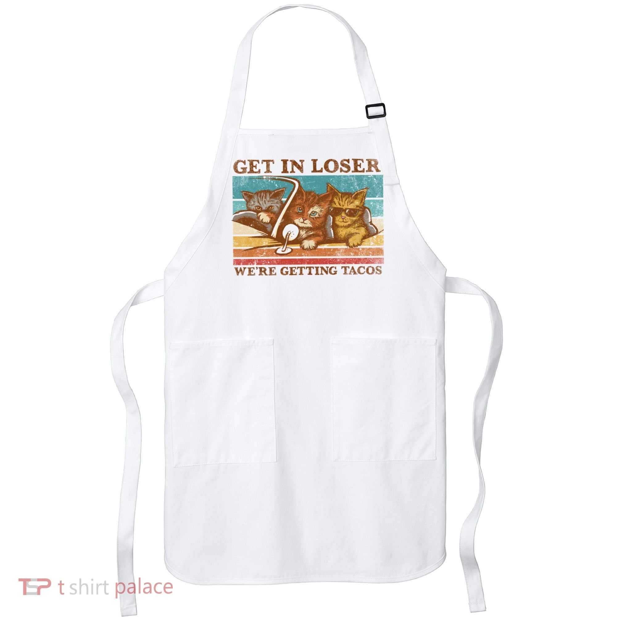 Get In Loser We're Getting Tacos Cats Apron