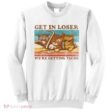 Get In Loser We're Getting Tacos Cats Sweatshirt