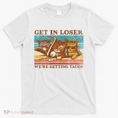 Get In Loser We're Getting Tacos Cats T-Shirt