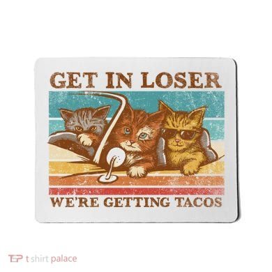 Get In Loser We're Getting Tacos Cats Mousepad