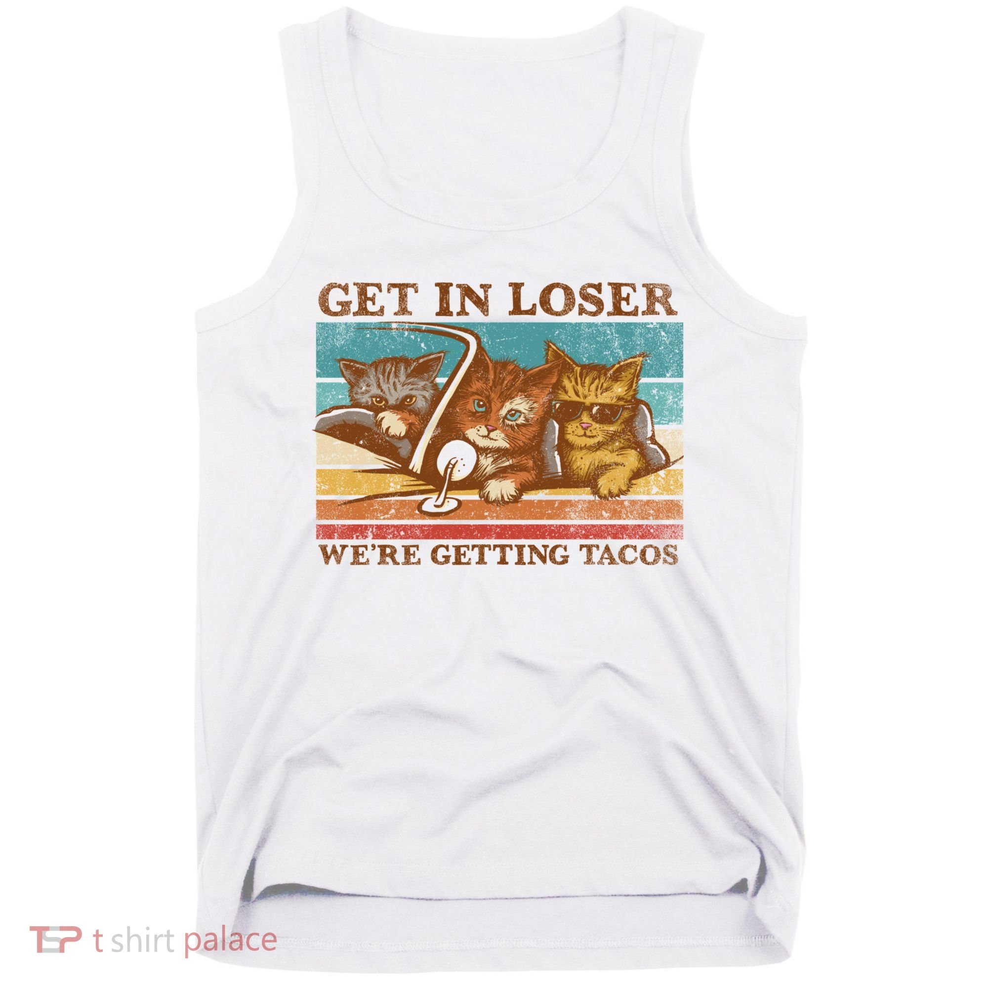 Get In Loser We're Getting Tacos Cats Tank Top