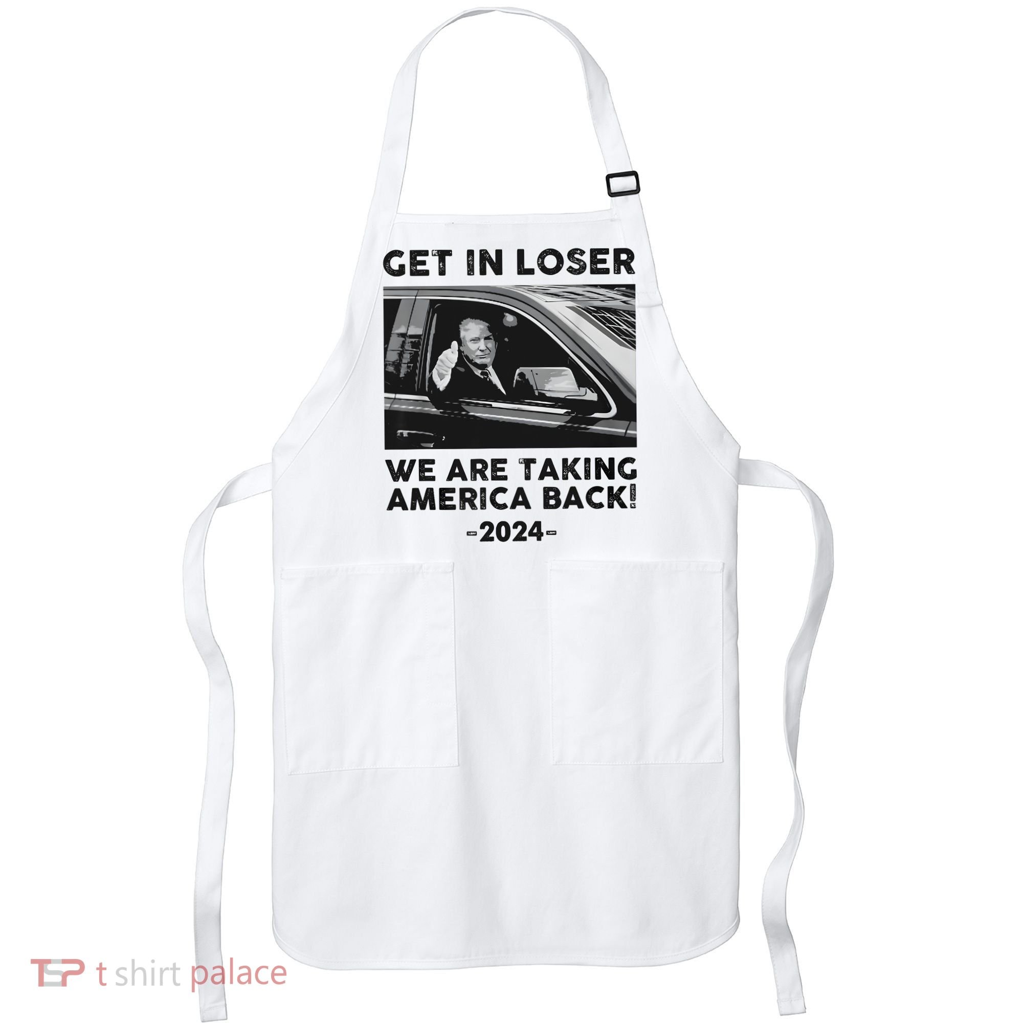 Get In Loser We Are Talking America Back Trump 2024 Apron